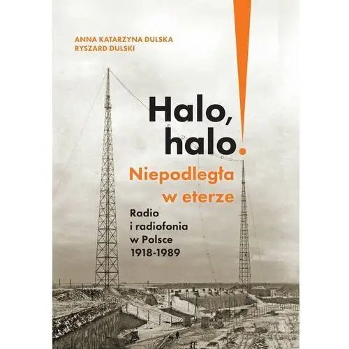 Halo, halo! Niepodległa w eterze. Radio i radiofonia w Polsce 1918-1989