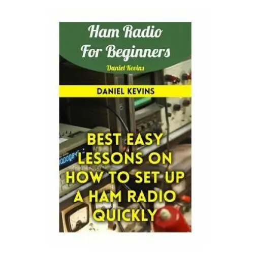 Ham radio for beginners: best easy lessons on how to set up a ham radio quickly Createspace independent publishing platform