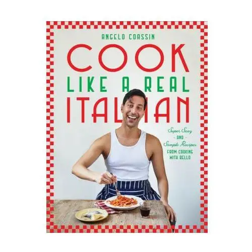 Cook like a real italian: super sexy and simple recipes from cooking with bello Hardie grant books