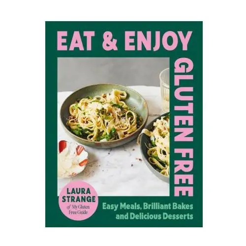 Eat and Enjoy Gluten Free: Easy Meals, Brilliant Bakes and Delicious Desserts