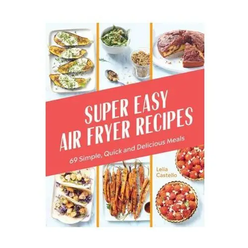 Hardie grant books Super easy air fryer recipes: 69 simple, quick and delicious meals