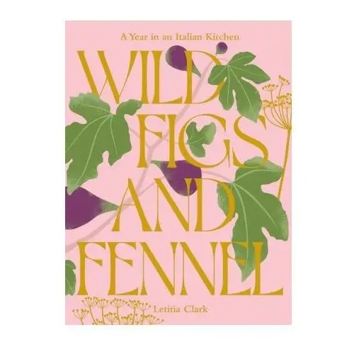 Wild Figs and Fennel: A Year in an Italian Kitchen