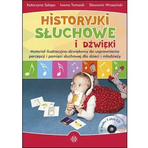 Historyjki słuchowe i dźwięki. materiał ilustracyjno-dźwiękowy do usprawniania percepcji i pamięci słuchowej dla dzieci i młodzieży