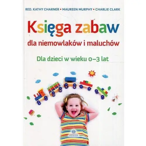 Harmonia Księga zabaw dla niemowlaków i maluchów - red. kathy charner, maureen murphy, charlie clark
