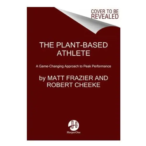 The plant-based athlete: a game-changing approach to peak performance Harper one