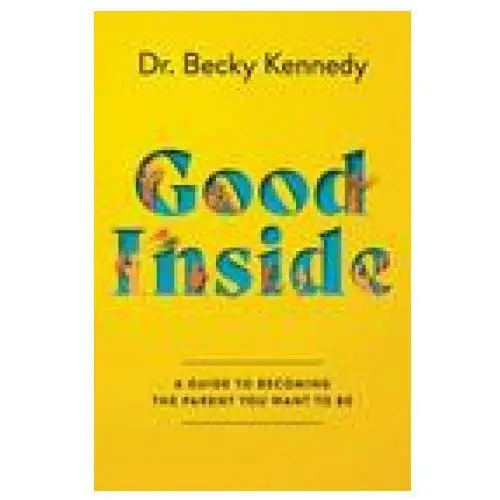 Good Inside: A Guide to Becoming the Parent You Want to Be