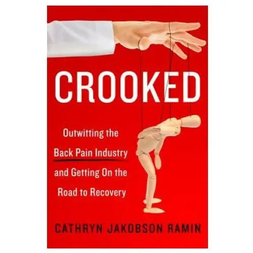 Crooked: outwitting the back pain industry and getting on the road to recovery Harpercollins