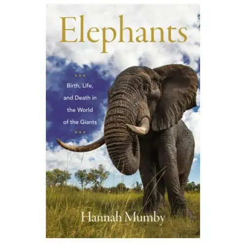 Elephants: birth, life, and death in the world of the giants Harpercollins