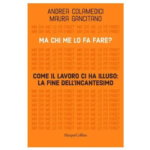 Harpercollins italia Ma chi me lo fa fare? come il lavoro ci ha illuso: la fine dell'incantesimo