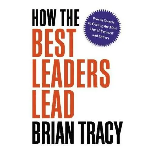 How the best leaders lead: proven secrets to getting the most out of yourself and others Harpercollins leadership