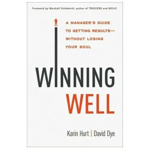 Winning Well: A Manager's Guide to Getting Results-Without Losing Your Soul