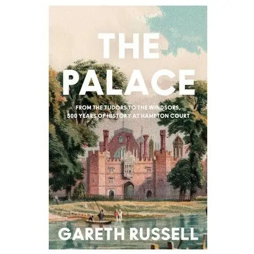 The palace: from the tudors to the windsors, 500 years of royal history at hampton Harpercollins publishers