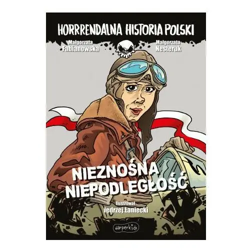 Nieznośna niepodległość. Horrrendalna historia Polski