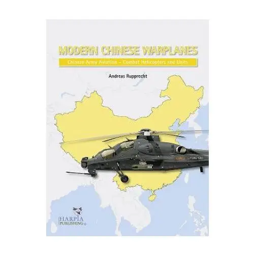 Harpia publishing, llc Modern chinese warplanes: chinese army aviation - aircraft and units