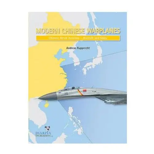 Modern chinese warplanes: chinese naval aviation - aircraft and units Harpia publishing, llc