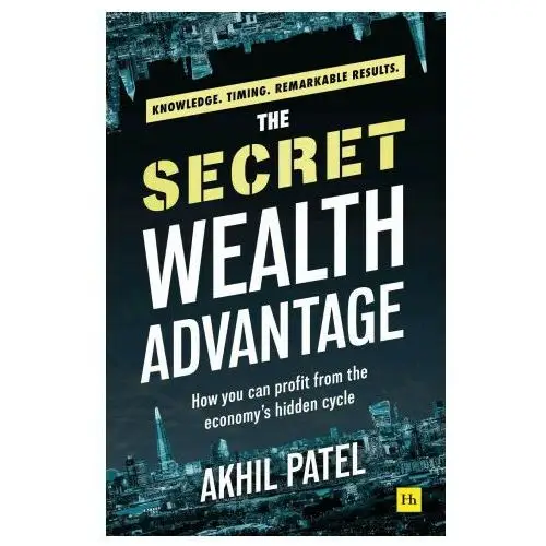 The secret wealth advantage: how you can profit from the economy's hidden cycle Harriman house ltd