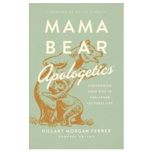 Mama bear apologetics: empowering your kids to challenge cultural lies Harvest house publ