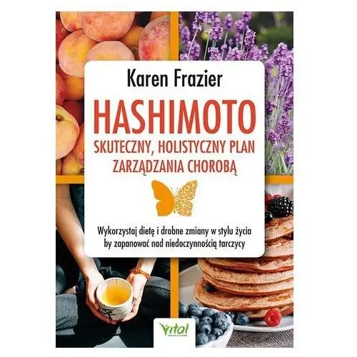 Hashimoto - skuteczny, holistyczny plan zarządzania chorobą. Wykorzystaj dietę i drobne zmiany w stylu życia, by zapanować KAREN FRAZIER,LAURA MANNING