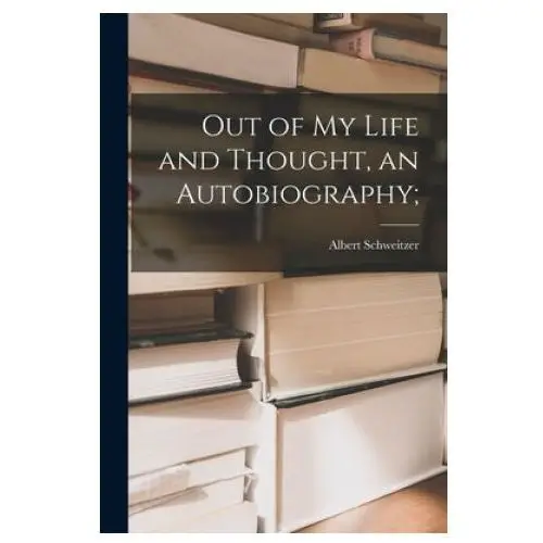 Out of my life and thought, an autobiography; Hassell street press