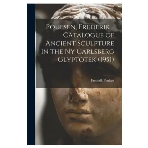 Poulsen, Frederik - Catalogue of Ancient Sculpture in the Ny Carlsberg Glyptotek (1951)