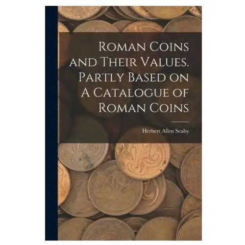 Roman coins and their values. partly based on a catalogue of roman coins Hassell street press