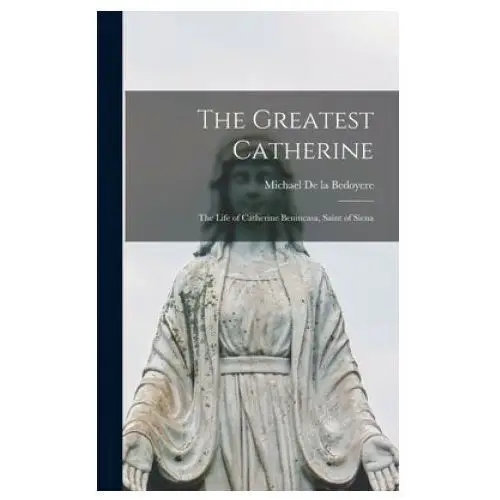 Hassell street press The greatest catherine; the life of catherine benincasa, saint of siena