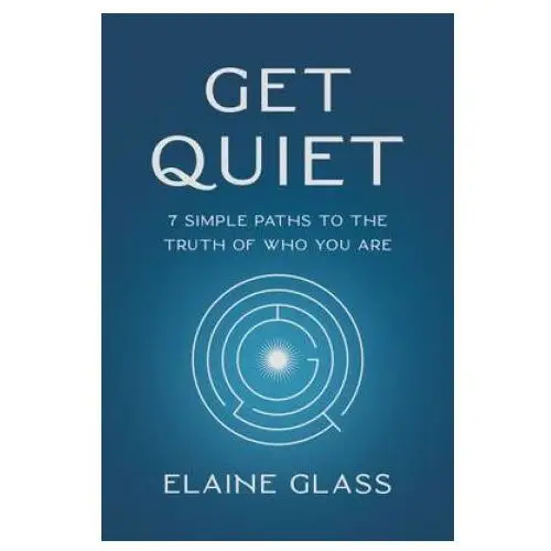 Hay house uk ltd Get quiet: 7 simple paths to the truth of who you are