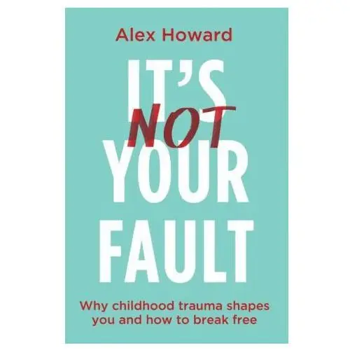 It's not your fault: why childhood trauma shapes you and how you can break free Hay house uk ltd