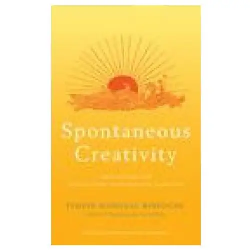 Spontaneous creativity: meditations for manifesting your positive qualities Hay house uk ltd