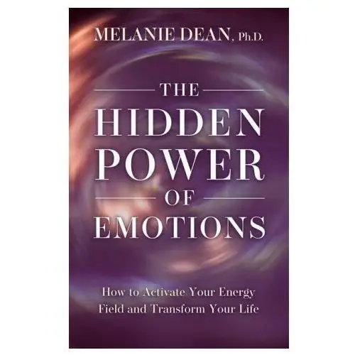 The hidden power of emotions: how to activate your energy field and transform your life Hay house uk ltd