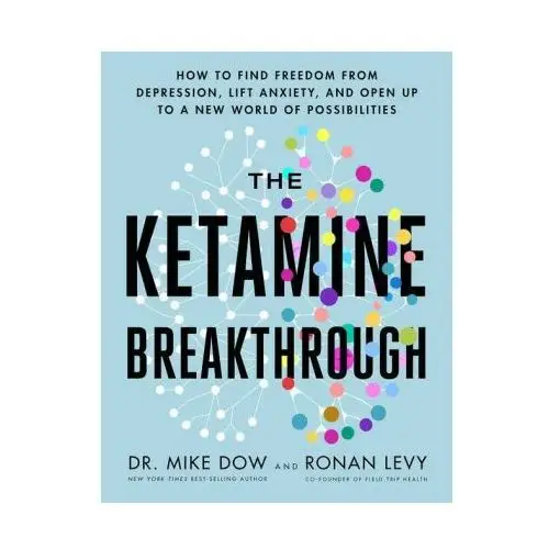 Hay house uk ltd The ketamine breakthrough: how to find freedom from depression, lift anxiety, and open up to a new world of possibilities