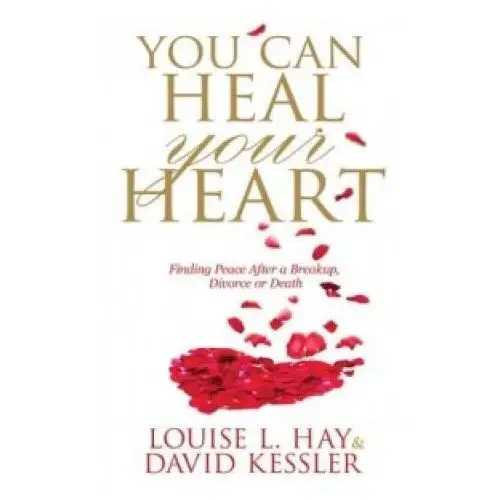 You can heal your heart Hay house uk ltd