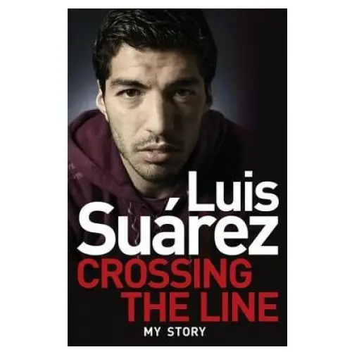 Headline publishing group Luis suarez: crossing the line - my story