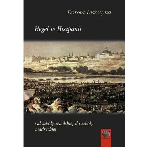 HEGEL W HISZPANII OD SZKOŁY SEWILSKIEJ DO SZKOŁY MADRYCKIEJ