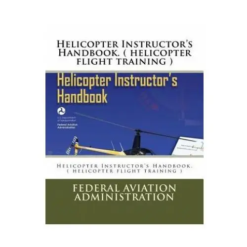 Helicopter instructor's handbook. ( helicopter flight training ) Createspace independent publishing platform