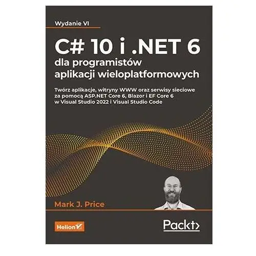 C# 10 i.net 6 dla programistów aplikacji wieloplatformowych wyd. 6 Helion