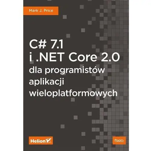 C# 7.1 i.net core 2.0 dla programistów aplikacji wieloplatformowych - mark j. price Helion