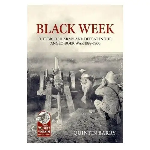 Black Week: The British Army and Defeat in the Anglo-Boer War 1899-1900