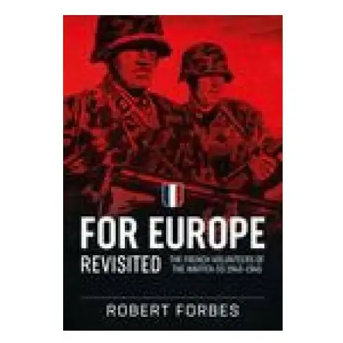 For Europe Revisited: The French Volunteers of the Waffen-SS 1943-1945