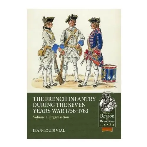 French infantry during the seven years war 1756-1763 volume 1: organisation Helion & co