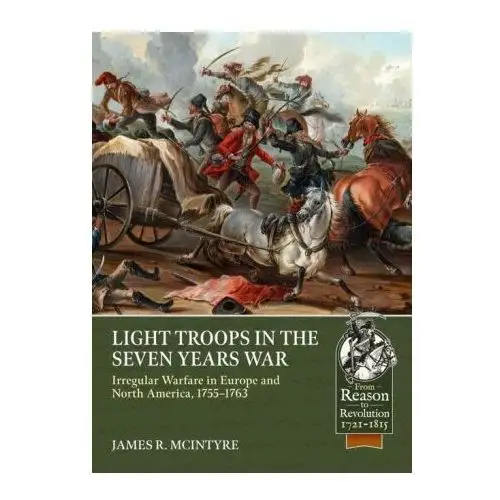 Light troops in the seven years war: irregular warfare in europe and north america, 1755-1763 Helion & co