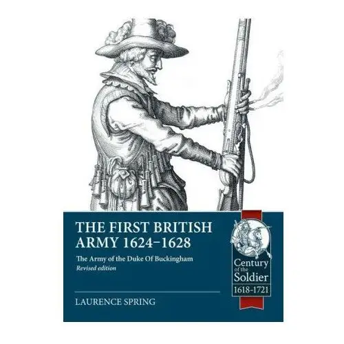 The First British Army 1624-1628: The Army of the Duke of Buckingham (Revised Edition)