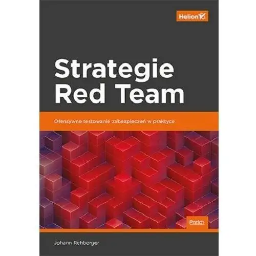 Strategie Red Team. Ofensywne testowanie zabezpieczeń w praktyce