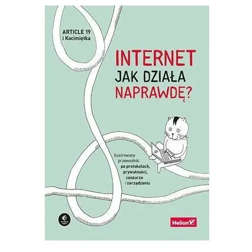 Internet. jak działa naprawdę? ilustrowany przewodnik po protokołach, prywatności, cenzurze i zarządzaniu