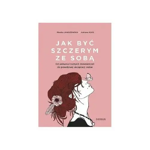 Helion Jak być szczerym ze sobą. od unikania trudnych doświadczeń do prawdziwej akceptacji siebie