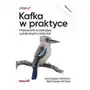 Kafka w praktyce. przetwarzanie strumieniowe i potoki danych o dużej skali wyd. 2 Helion Sklep on-line