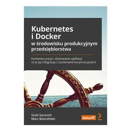 Kubernetes i docker w środowisku produkcyjnym przedsiębiorstwa. konteneryzacja i skalowanie aplikacji oraz jej integracja z systemami korporacyjnymi Helion