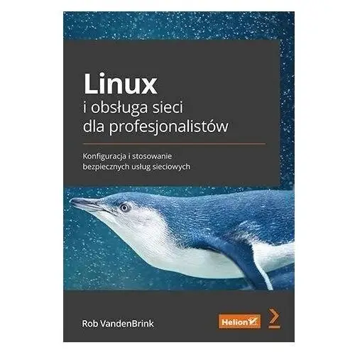 Linux i obsługa sieci dla profesjonalistów. konfiguracja i stosowanie bezpiecznych usług sieciowych Helion
