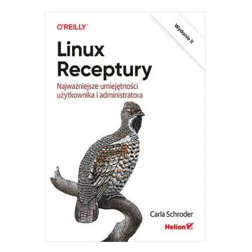Linux. receptury. najważniejsze umiejętności użytkownika i administratora. wydanie ii Helion