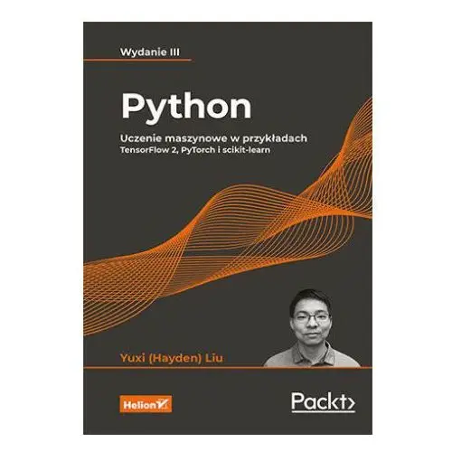 Python. uczenie maszynowe w przykładach. tensorflow 2, pytorch i scikit-learn Helion